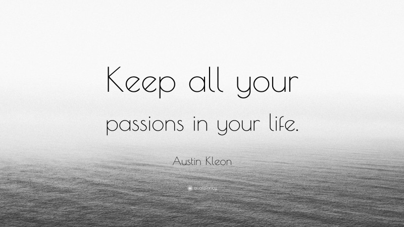 Austin Kleon Quote: “Keep all your passions in your life.”