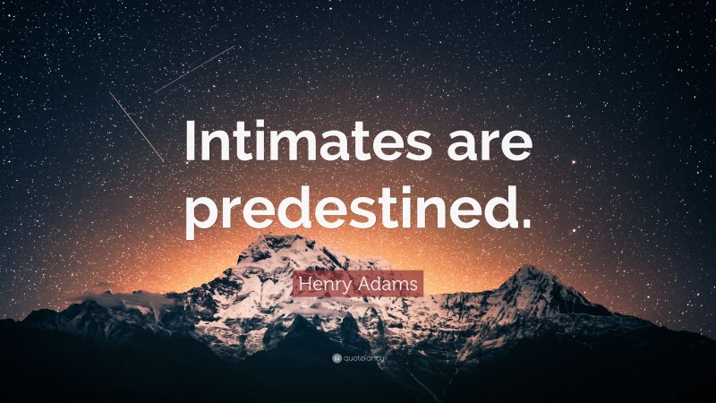Henry Adams Quote: “Intimates are predestined.”