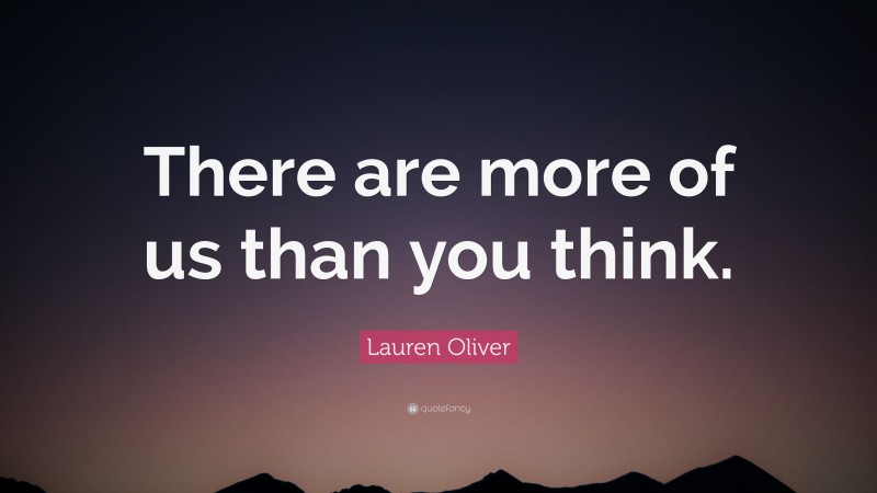 Lauren Oliver Quote: “There are more of us than you think.”