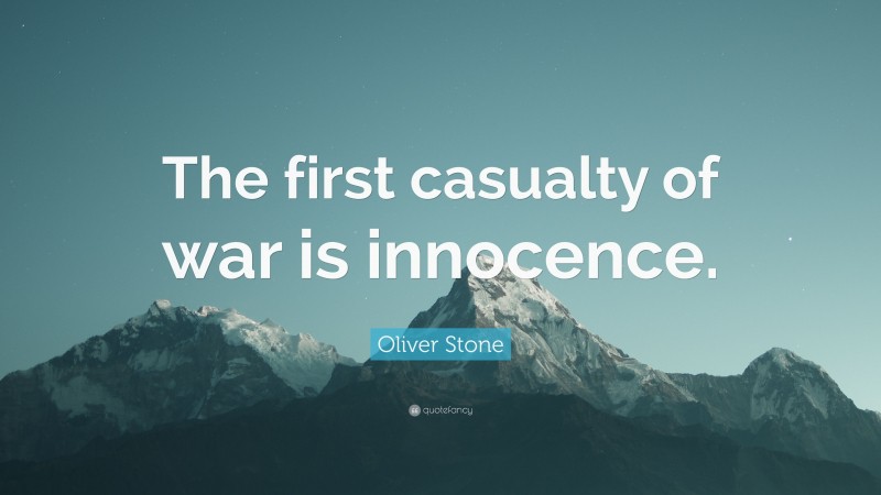 Oliver Stone Quote: “The first casualty of war is innocence.”