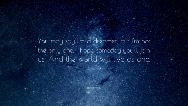 John Lennon Quote: “You may say I’m a dreamer, but I’m not the only one ...