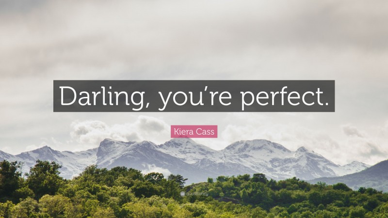 Kiera Cass Quote: “Darling, you’re perfect.”