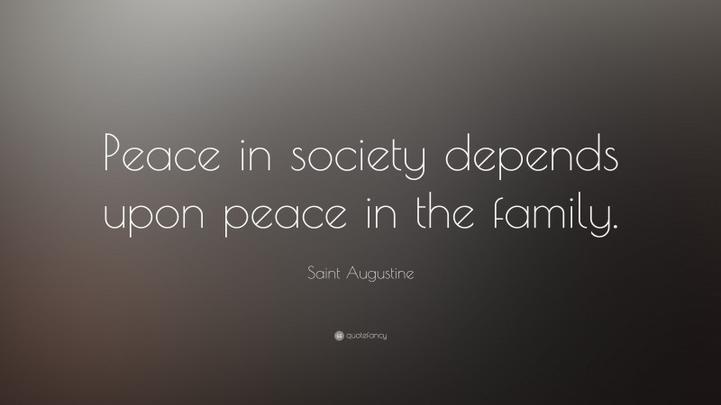 Saint Augustine Quote: “Peace in society depends upon peace in the family.”