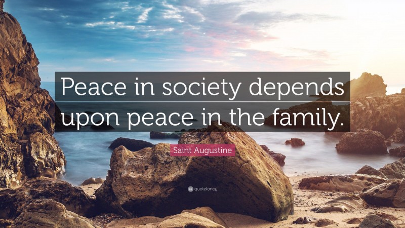Saint Augustine Quote: “Peace in society depends upon peace in the family.”