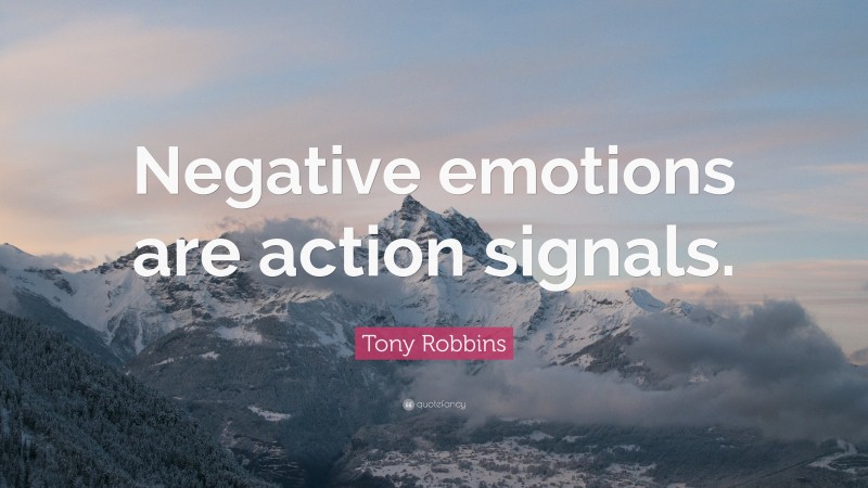 Tony Robbins Quote: “Negative emotions are action signals.”