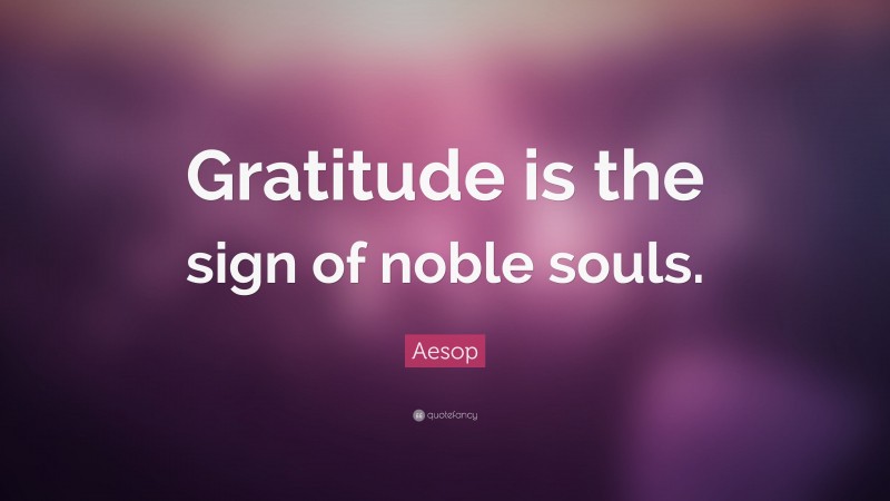 Aesop Quote: “Gratitude is the sign of noble souls.”
