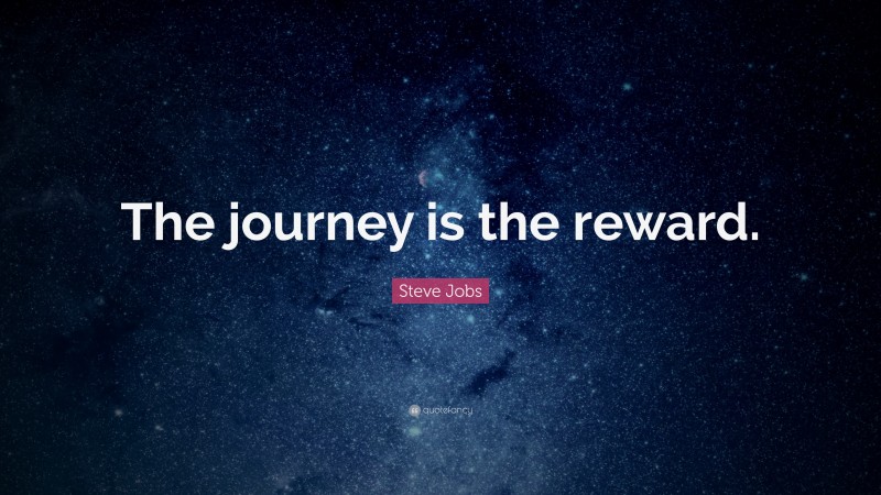 Steve Jobs Quote: “The journey is the reward.”