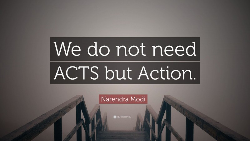 Narendra Modi Quote: “We do not need ACTS but Action.”