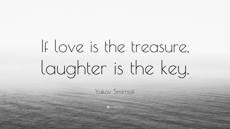 Yakov Smirnoff Quote: “If love is the treasure, laughter is the key.”