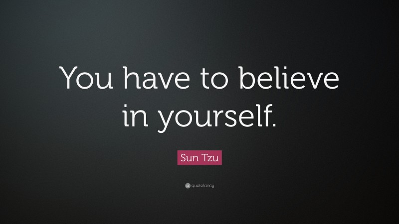 Sun Tzu Quote: “You have to believe in yourself. ”