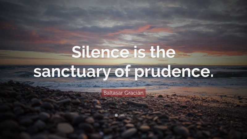Baltasar Gracián Quote: “Silence is the sanctuary of prudence.”
