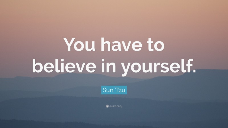 Sun Tzu Quote: “You have to believe in yourself. ”