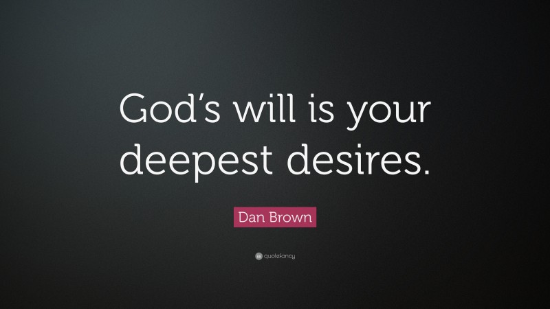 Dan Brown Quote: “God’s will is your deepest desires.”