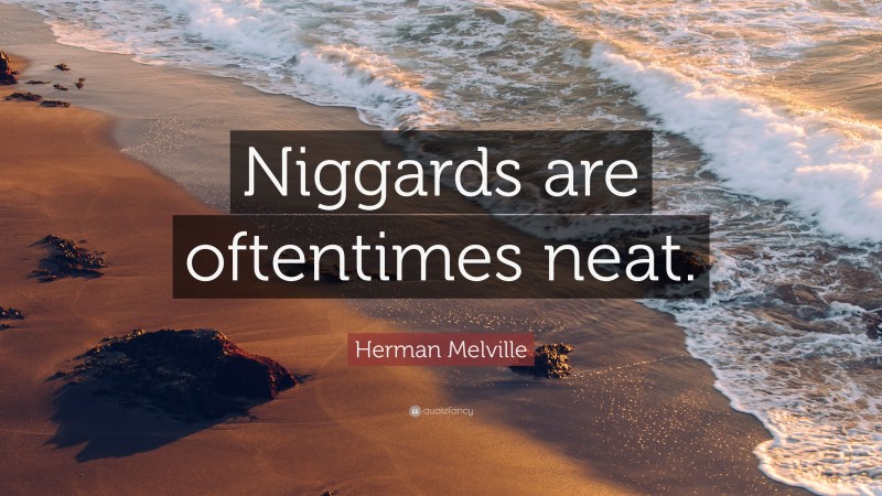Herman Melville Quote: “Niggards are oftentimes neat.”