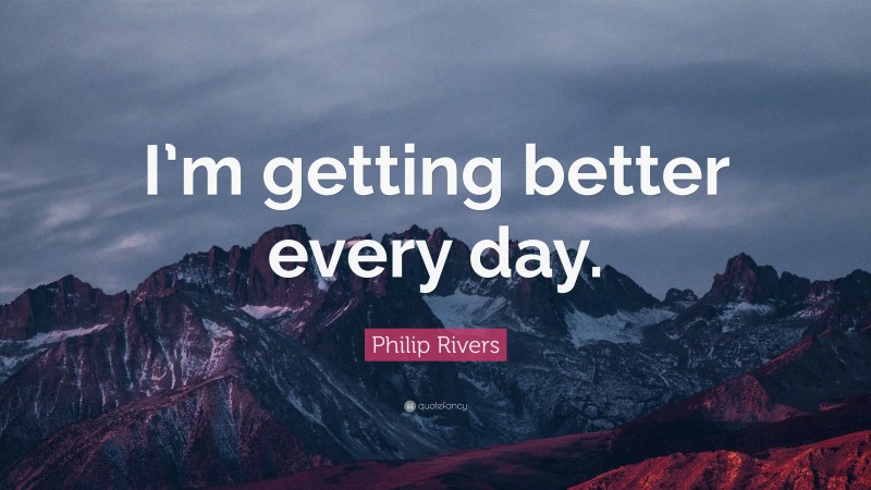 Philip Rivers Quote: “I’m getting better every day.”