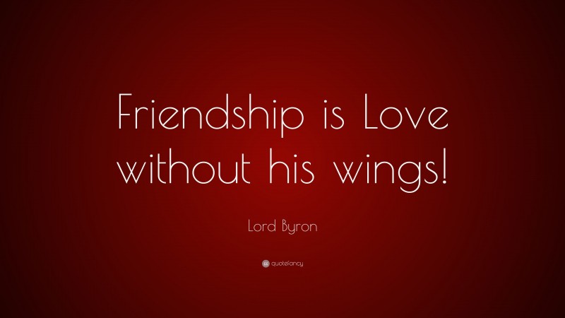 Lord Byron Quote: “Friendship is Love without his wings!”