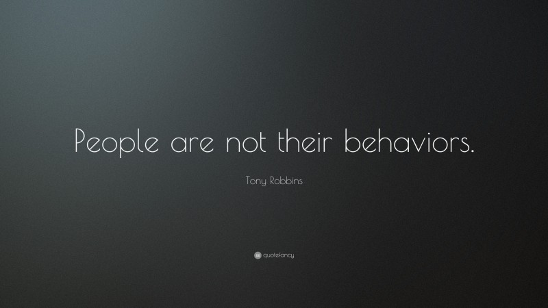 Tony Robbins Quote: “People are not their behaviors.”