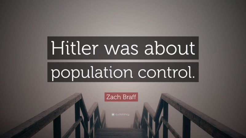 Zach Braff Quote: “Hitler was about population control.”