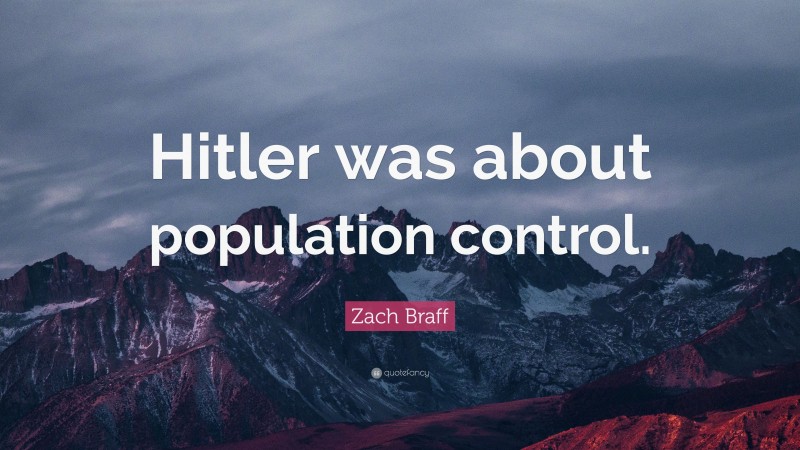Zach Braff Quote: “Hitler was about population control.”