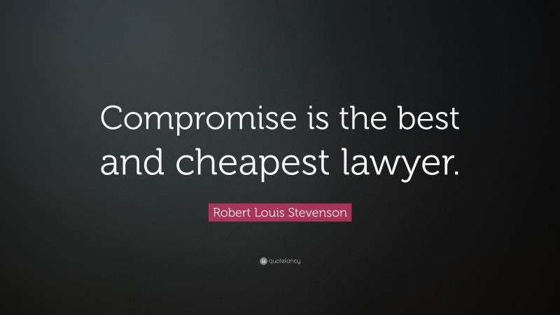 Robert Louis Stevenson Quote: “Compromise is the best and cheapest lawyer.”