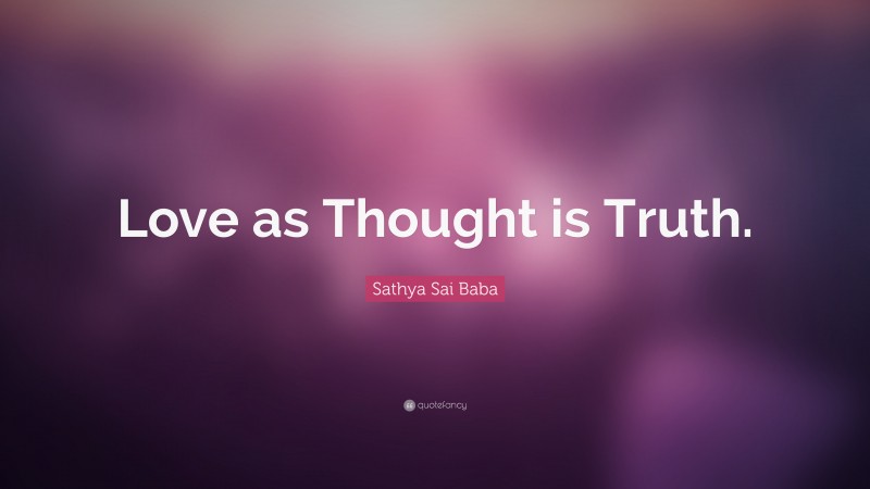 Sathya Sai Baba Quote: “Love as Thought is Truth.”