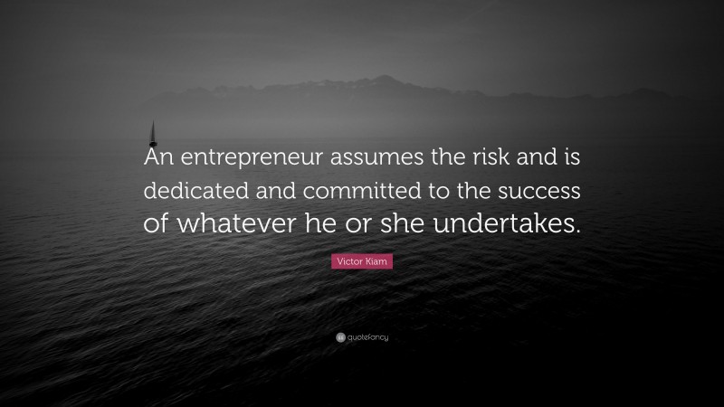 Victor Kiam Quote: “An entrepreneur assumes the risk and is dedicated and committed to the success of whatever he or she undertakes.”