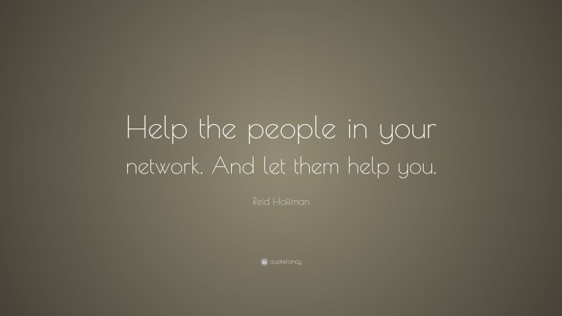 Reid Hoffman Quote: “Help the people in your network. And let them help you.”