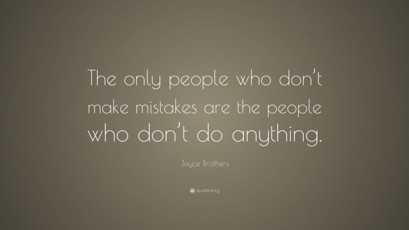 Joyce Brothers Quote: “The only people who don’t make mistakes are the people who don’t do anything.”