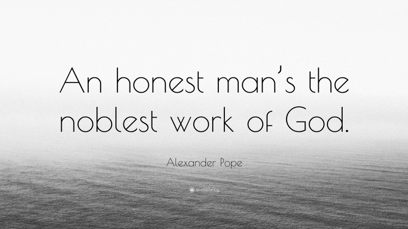 Alexander Pope Quote: “An honest man’s the noblest work of God.”