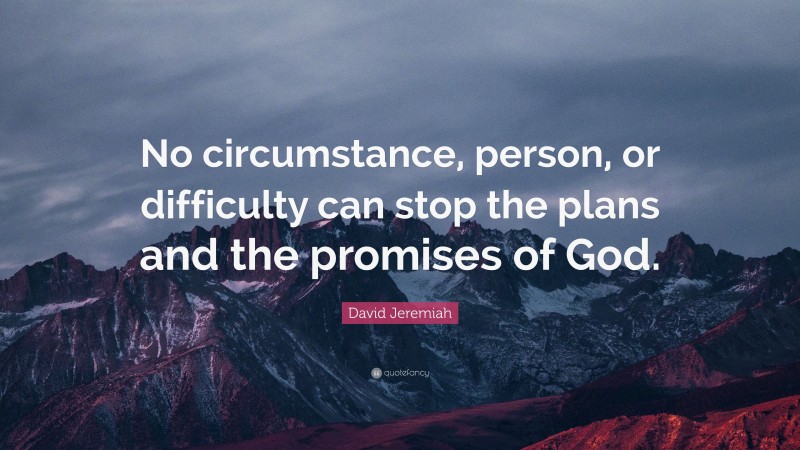 David Jeremiah Quote: “No circumstance, person, or difficulty can stop the plans and the promises of God.”