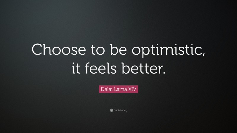 Dalai Lama XIV Quote: “Choose to be optimistic, it feels better.”