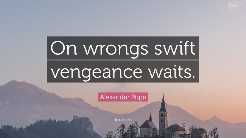 Alexander Pope Quote: “On wrongs swift vengeance waits.”