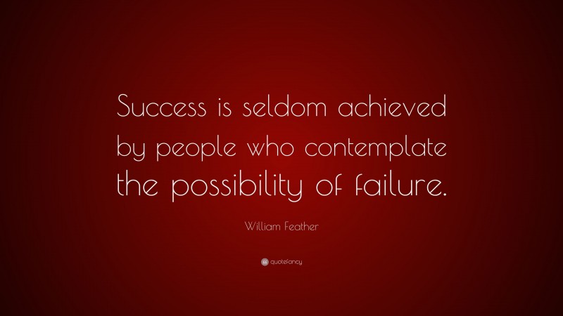 William Feather Quote: “Success is seldom achieved by people who contemplate the possibility of failure.”