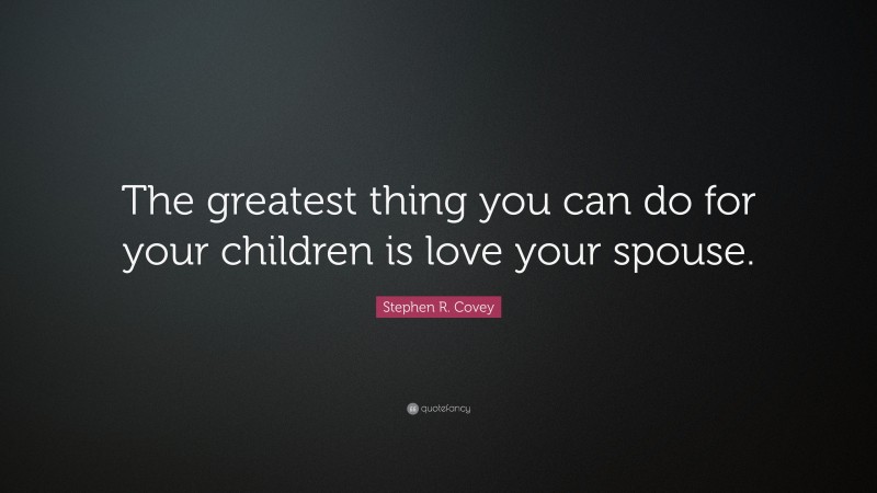 Stephen R. Covey Quote: “The greatest thing you can do for your ...