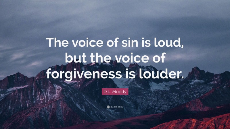 D.L. Moody Quote: “The voice of sin is loud, but the voice of forgiveness is louder.”