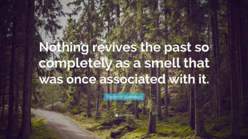 Vladimir Nabokov Quote: “Nothing revives the past so completely as a smell that was once associated with it.”