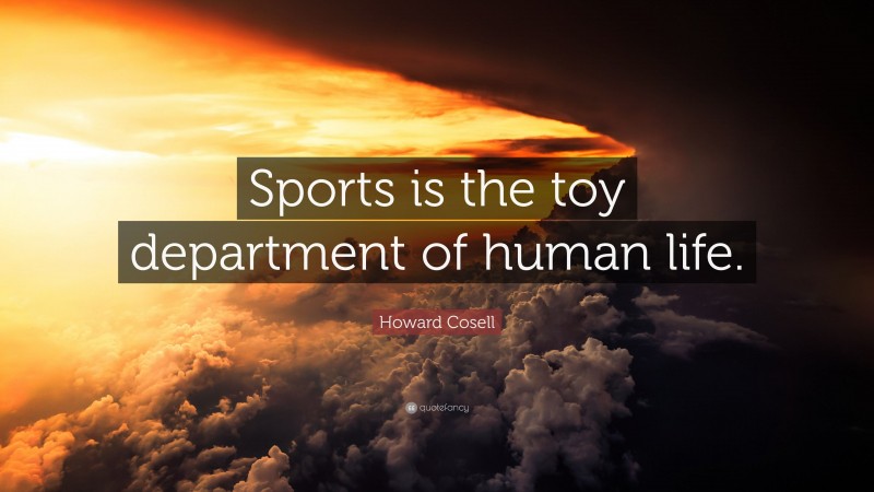 Howard Cosell Quote: “Sports is the toy department of human life.”
