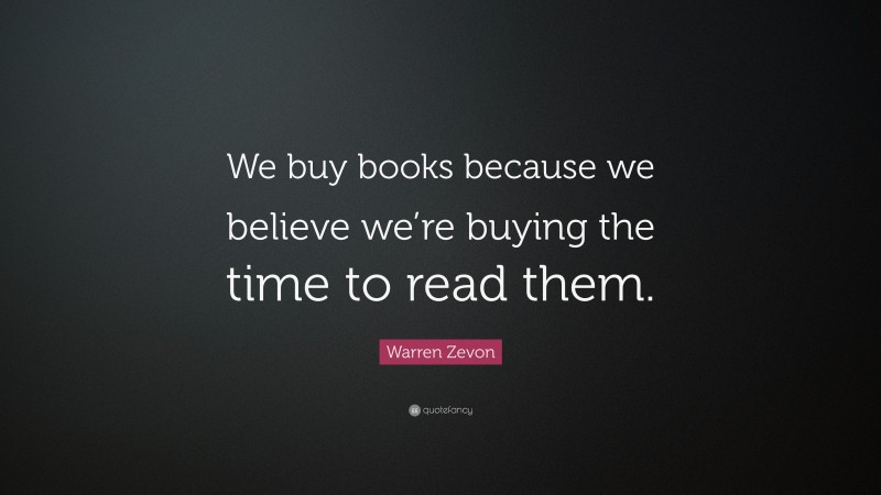 Warren Zevon Quote: “We buy books because we believe we’re buying the ...