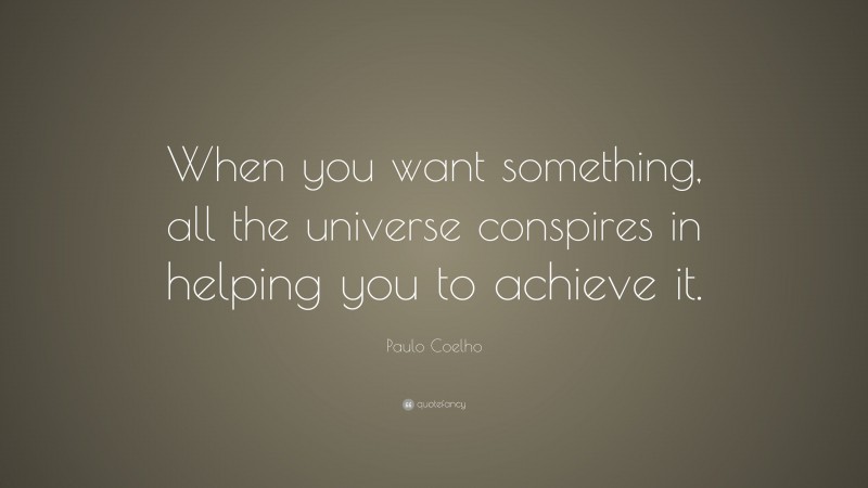 Paulo Coelho Quote: “When you want something, all the universe conspires in helping you to achieve it.”