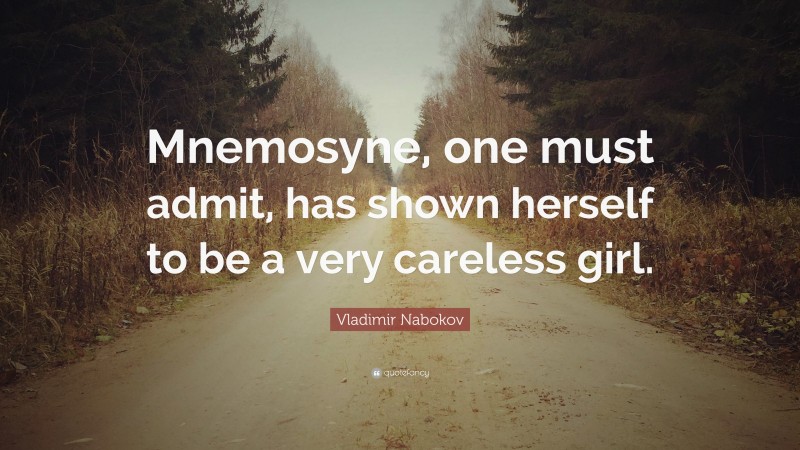 Vladimir Nabokov Quote: “Mnemosyne, one must admit, has shown herself to be a very careless girl.”