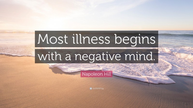 Napoleon Hill Quote: “Most illness begins with a negative mind.”