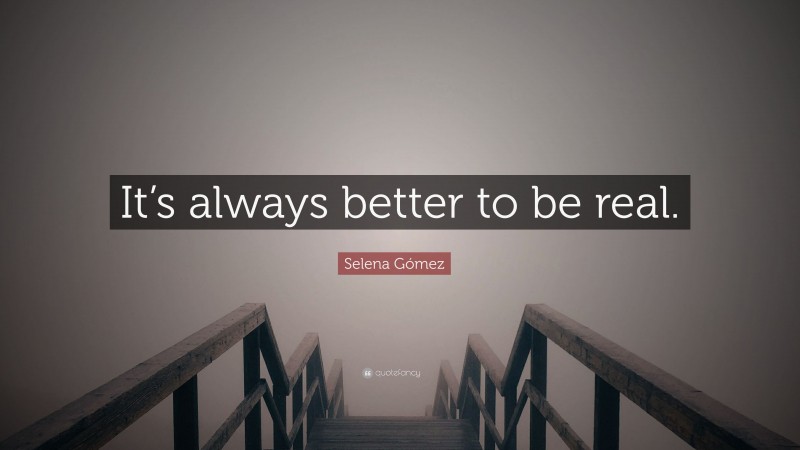 Selena Gómez Quote: “It’s always better to be real.”