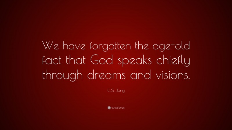 C.G. Jung Quote: “We have forgotten the age-old fact that God speaks chiefly through dreams and visions.”