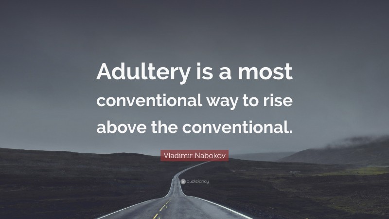 Vladimir Nabokov Quote: “Adultery is a most conventional way to rise above the conventional.”