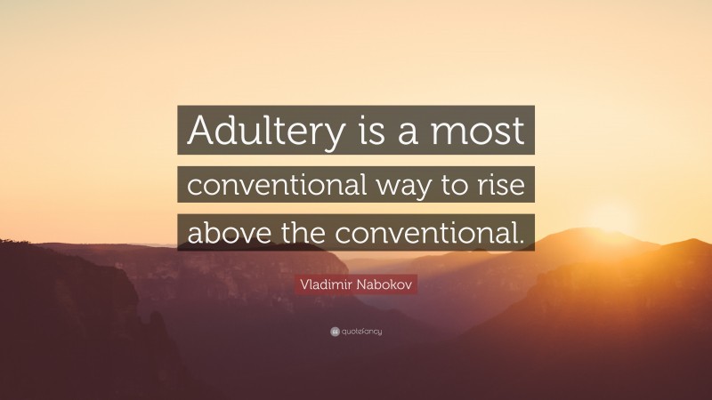 Vladimir Nabokov Quote: “Adultery is a most conventional way to rise above the conventional.”