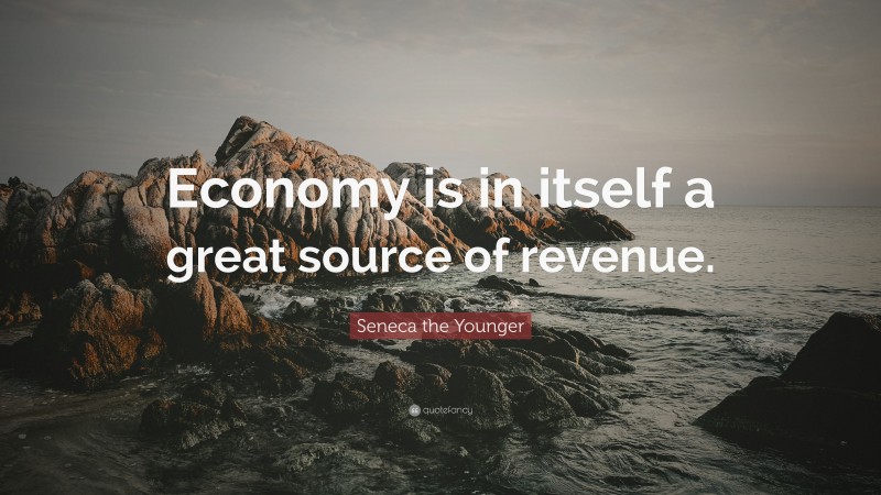 Seneca the Younger Quote: “Economy is in itself a great source of revenue.”