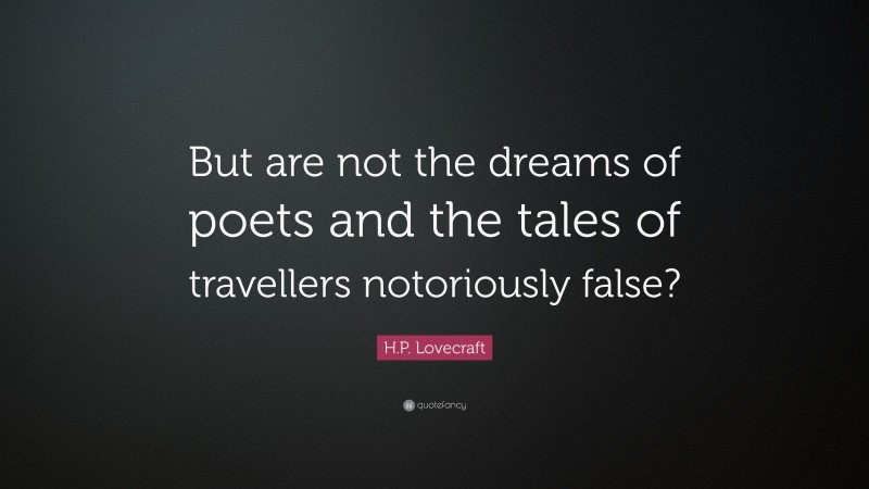 H.P. Lovecraft Quote: “But are not the dreams of poets and the tales of travellers notoriously false?”