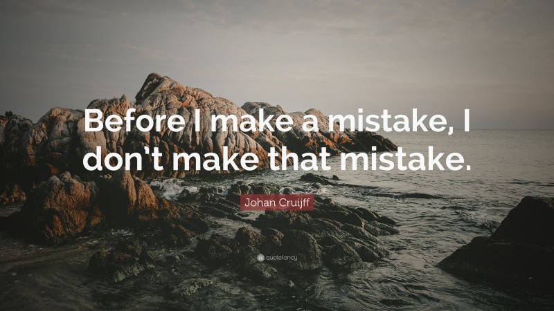 Johan Cruijff Quote: “Before I make a mistake, I don’t make that mistake.”
