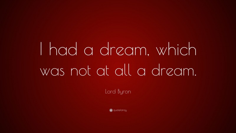 Lord Byron Quote: “I had a dream, which was not at all a dream.”