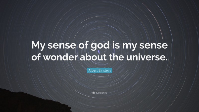 Albert Einstein Quote: “My sense of god is my sense of wonder about the universe.”